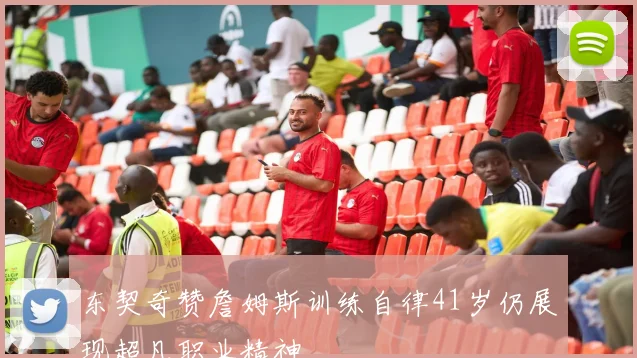 东契奇赞詹姆斯训练自律41岁仍展现超凡职业精神